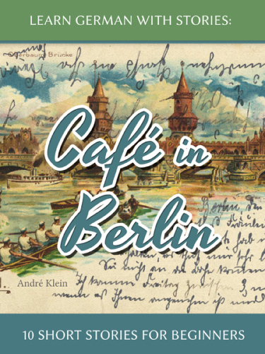 Learn German with Stories: Café in Berlin - 10 short stories for beginners
