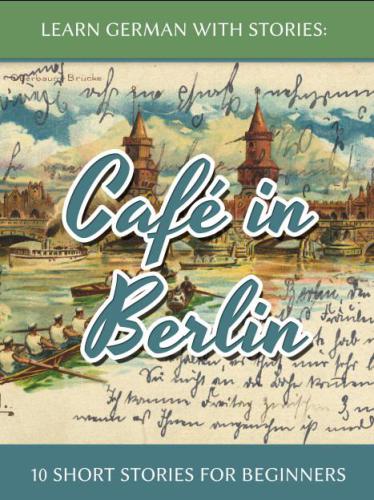 Learn German with Stories: Café in Berlin - 10 short stories for beginners
