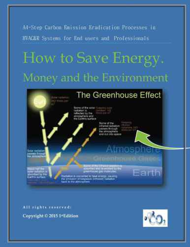 How to Save Energy. Money and the Environment: A-4 Step Carbon Emission Eradication Process in HVAC&R Systems for End users and Professionals