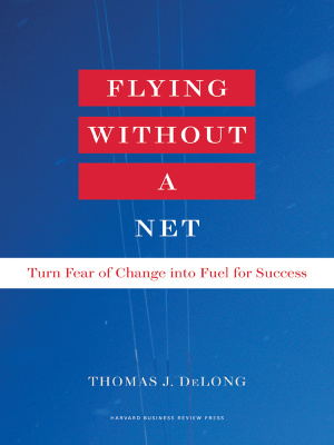 DeLong Flying Without a Net: Turn Fear of Change into Fuel for Success