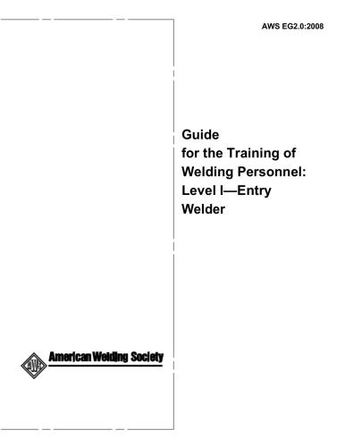 AWS EG2.0 Guide for the Training of Welding Personnel: Level I- Entry Welder