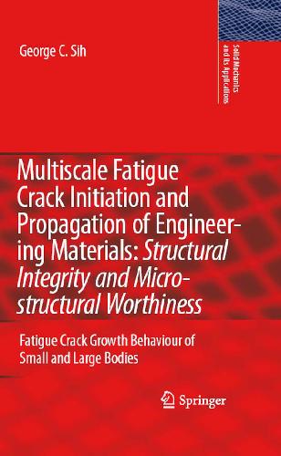 Multiscale Fatigue Crack Initiation and Propagation of Engineering Materials: Structural Integrity and Microstructural Worthiness: Fatigue Crack Growth ... 