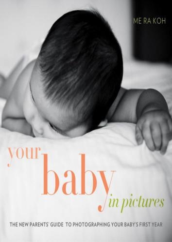 Your Baby in Pictures. The New Parents’ Guide to Photographing Your Baby's First Year