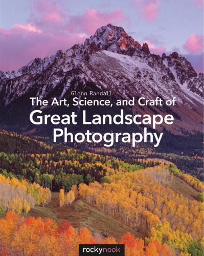 The Art, Science, and Craft of Great Landscape Photography