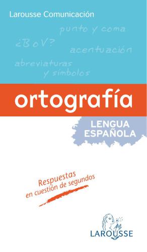 Larousse Comunicación. Ortografía de la lengua española