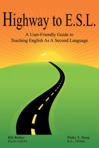 Dang Pinkj. Highway to E.S.L. A User-Friendly Guide to Teaching English As A Second Language