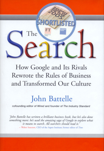 The Search: How Google and Its Rivals Rewrote the Rules of Business and Transformed Our Culture