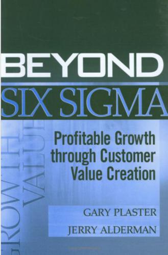 Beyond Six Sigma: Profitable Growth through Customer Value Creation