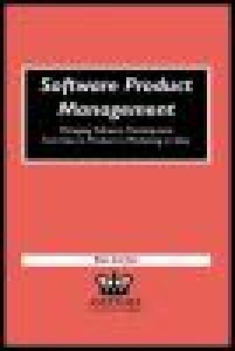 Software Product Management - Managing Software Development From Idea To Product To Marketing To Sales