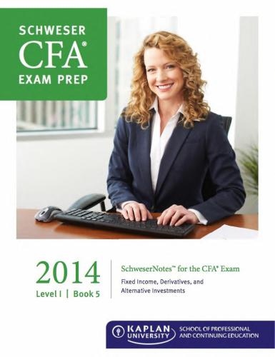 Schweser Notes, CFA, Level 1 Book 5: Fixed Income, Derivatives, Alternative Investments 2014