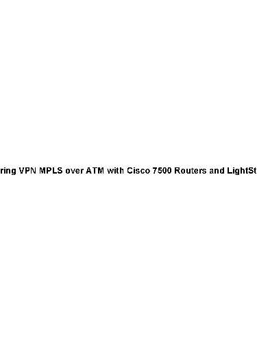 Configuring Vpn Mpls Over Atm With Cisco 7500 Routers And Lightstream 1010 Switches