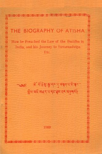 The biography of Atisha: How he preached the Law of Buddha in India, and his journey to Suvarnadvipa, etc