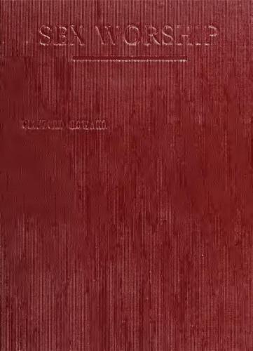 Sex Worship: Exposition of the Phallic Origin of Religion