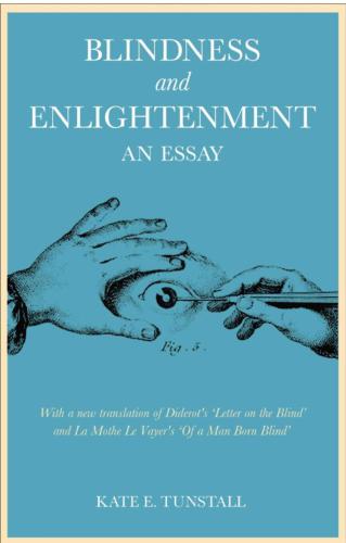 Blindness and Enlightenment: An Essay with With a new translation of Diderot's Letter on the Blind and La Mothe Le Vayer's Of a Man Born Blind