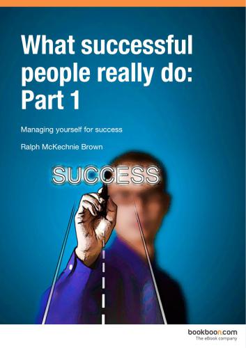 What successful people really do: Part 1 Managing yourself for success