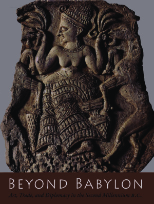 Beyond Babylon: Art, Trade, and Diplomacy in the Second Millennium B.C