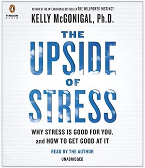 The Upside of Stress: Why Stress Is Good for You, and How to Get Good at It. Part 2