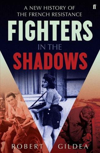 Fighters in the Shadows. A New History of the French Resistance