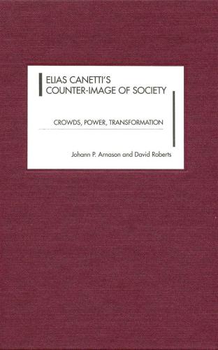 Elias Canetti's Counter-Image of Society. Crowds, Power, Transformation