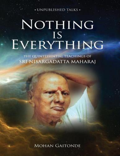 Nothing is Everything. The Quintessential Teachings of Nisargadatta Maharaj
