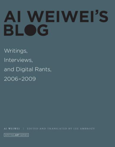 Ai Weiwei's Blog: Writings, Interviews, and Digital Rants, 2006-2009