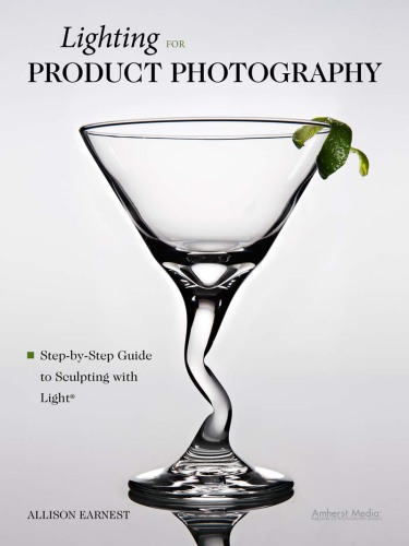 Lighting for Product Photography: The Digital Photographer's Step-By-Step Guide to Sculpting with Light
