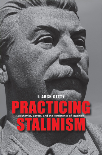 Arch. Practicing Stalinism: Bolsheviks, Boyars, and the Persistence of Tradition