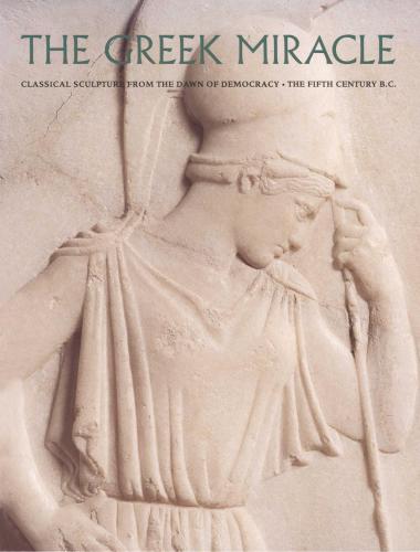 The Greek Miracle: Classical Sculpture from the Dawn of Democracy, the Fifth Century B.C