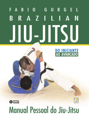 Brazilian Jiu-Jitsu. Manual Pessoal do Jiu-Jítsu. Do Iniciante ao Avançado