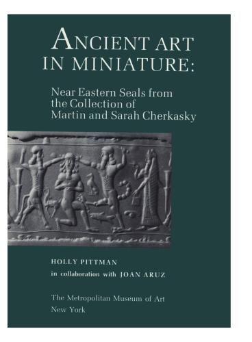 Ancient Art in Miniature: Ancient Near Eastern Seals from the Collection of Martin and Sarah Cherkasky