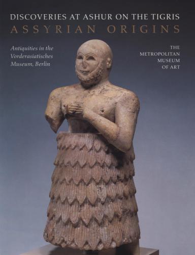 Assyrian Origins: Discoveries at Ashur on the Tigris: Antiquities in the Vorderasiatisches Museum, Berlin