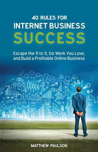 40 Rules for Internet Business Success: Escape the 9 to 5, Do Work You Love, and Build a Profitable Online Business
