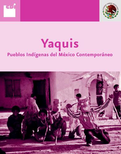 Comisión Nacional para el desarrollo de los pueblos indígenas. Yaquis. Pueblos Indígenas del México Contemporáneo