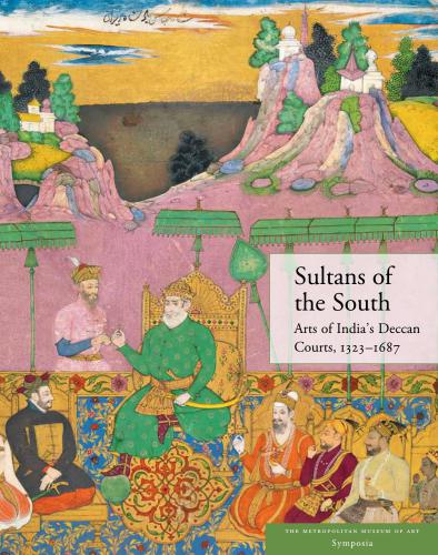 Sultans of the South: Arts of India's Deccan Courts, 1323-1687