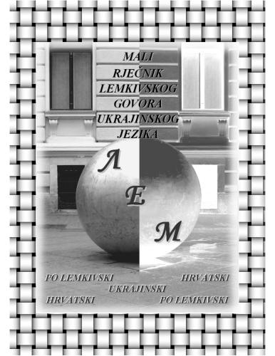 Mali rječnik lemkivskog govora ukrajinskog jezika. Po lemkivski-ukrajinski-hrvatski. Hrvatski-ukrajinski-po lemkivski