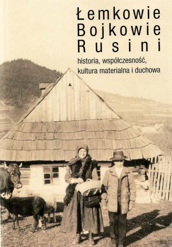 Łemkowie, Bojkowie, Rusini - historia, współczesność, kultura materialna i duchowa