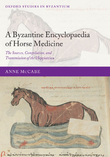 A Byzantine Encyclopaedia of Horse Medicine: The Sources, Compilation, and Transmission of the Hippiatrica