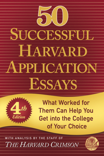 50 Successful Harvard Application Essays (4th Edition). With Analysis by the Staff of The Harvard Crimson