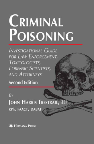 Criminal Poisoning: Investigational Guide for Law Enforcement, Toxicologists, Forensic Scientists, and Attorneys