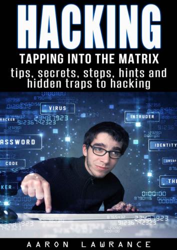 Hacking: Tapping into the Matrix Tips, Secrets, steps, hints, and hidden traps to hacking: Hacker, Computer, Programming, Security & Encryption