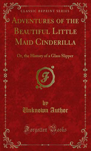 Adventures of the Beautiful Little Maid Cinderilla; or, the History of a Glass Slipper