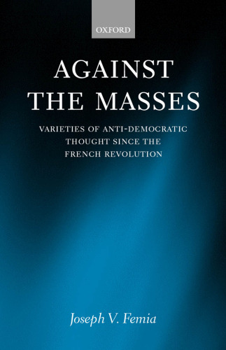 Against the Masses: Varieties of Anti-Democratic Thought since the French Revolution