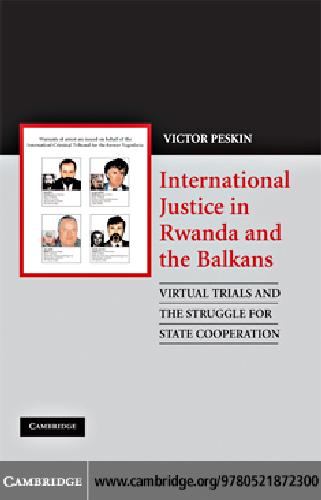 International justice in Rwanda and the Balkans: virtual trials and the struggle for state cooperation