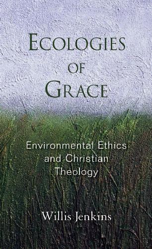 Ecologies of Grace: Environmental Ethics and Christian Theology