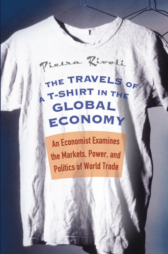 The travels of a t-shirt in the global economy: an economist examines the markets, power and politics of world trade