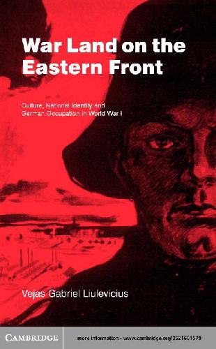 War Land on the Eastern Front: Culture, National Identity, and German Occupation in World War I 
