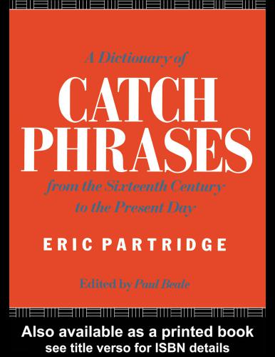 A Dictionary of Catch Phrases: British and American, from the Sixteenth Century to the Present Day