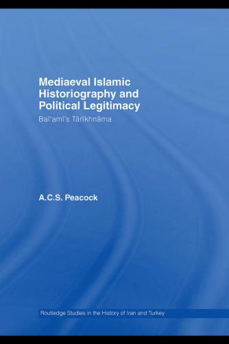 Peacock A.C.S. Mediaeval Islamic Historiography and Political Legitimacy: Bal'ami's Tarikhnamah