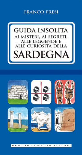 Guida insolita ai misteri, ai segreti, alle leggende e alle curiosità della Sardegna