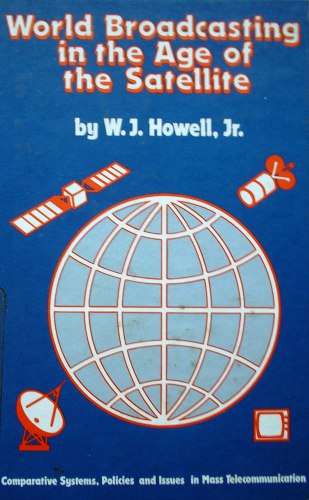 World broadcasting in the age of the satellite: comparative systems, policies, and issues in mass telecommunication